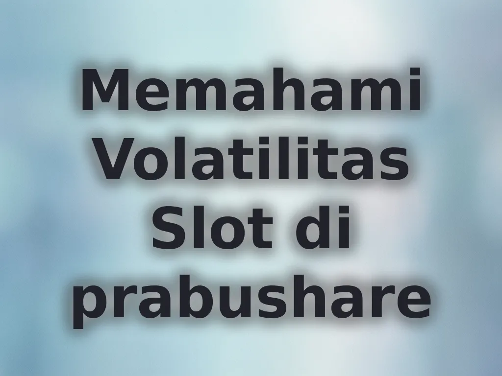 Memahami Volatilitas Slot di prabushare