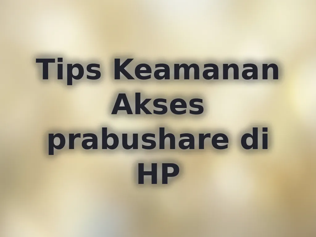Tips Keamanan Akses prabushare di HP